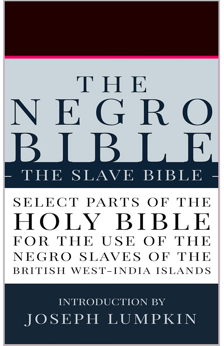 The Slave Bible: Select Parts of the Holy Bible, Selected for the use of the Negro Slaves, in the British West-India Islands
